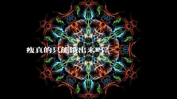 瘦真的只能饿出来吗？