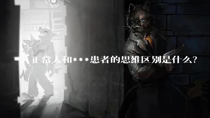 正常人和***患者的思维区别是什么？