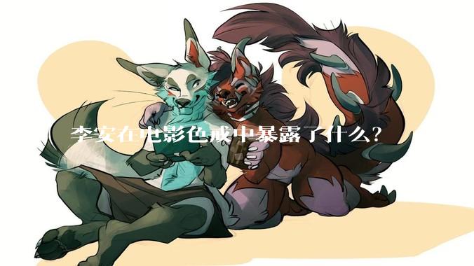 李安在电影色戒中暴露了什么？