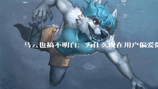 马云也搞不明白：为什么现在用户偏爱微信支付，而不是支付宝？