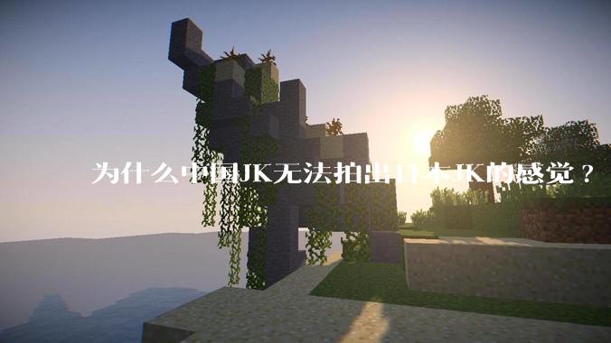 为什么中国JK无法拍出日本JK的感觉?